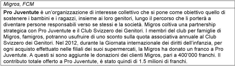 I membri del club per famiglie di Migros, famigros, potranno usufruire di uno sconto sulla quota associativa annuale al Club Svizzero dei Genitori.