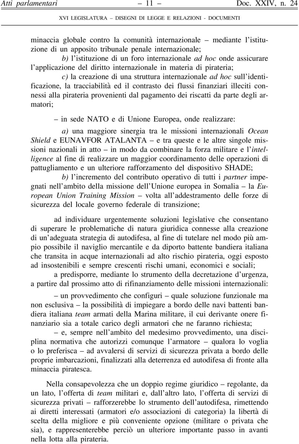 finanziari illeciti connessi alla pirateria provenienti dal pagamento dei riscatti da parte degli armatori; in sede NATO e di Unione Europea, onde realizzare: a) una maggiore sinergia tra le missioni