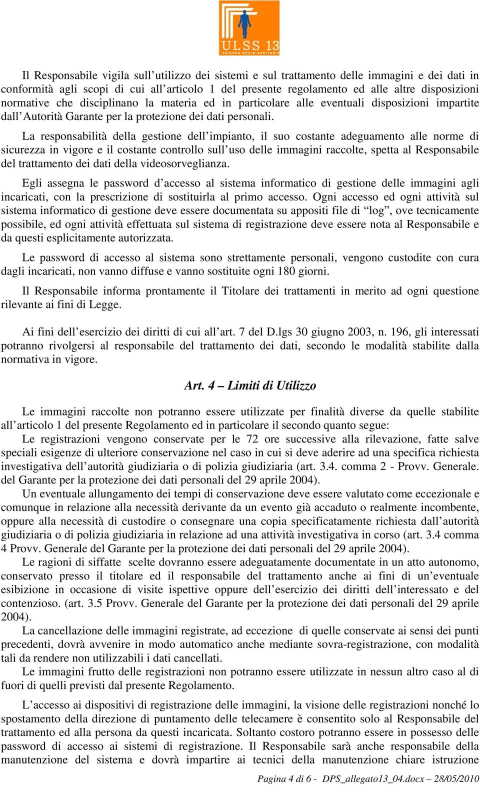 La responsabilità della gestione dell impianto, il suo costante adeguamento alle norme di sicurezza in vigore e il costante controllo sull uso delle immagini raccolte, spetta al Responsabile del