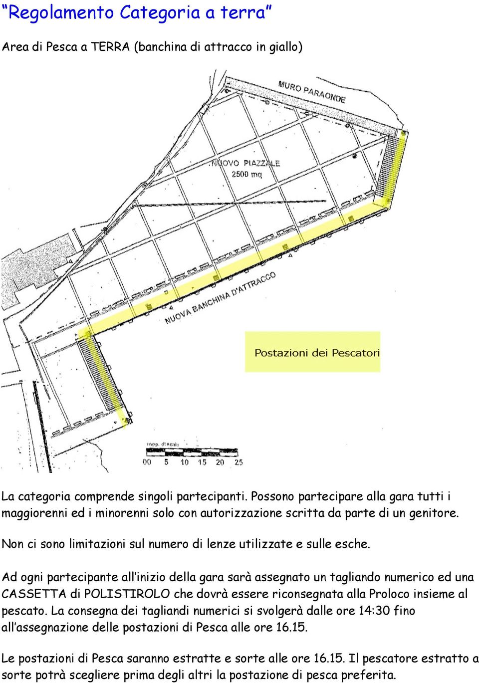 Ad ogni partecipante all inizio della gara sarà assegnato un tagliando numerico ed una CASSETTA di POLISTIROLO che dovrà essere riconsegnata alla Proloco insieme al pescato.