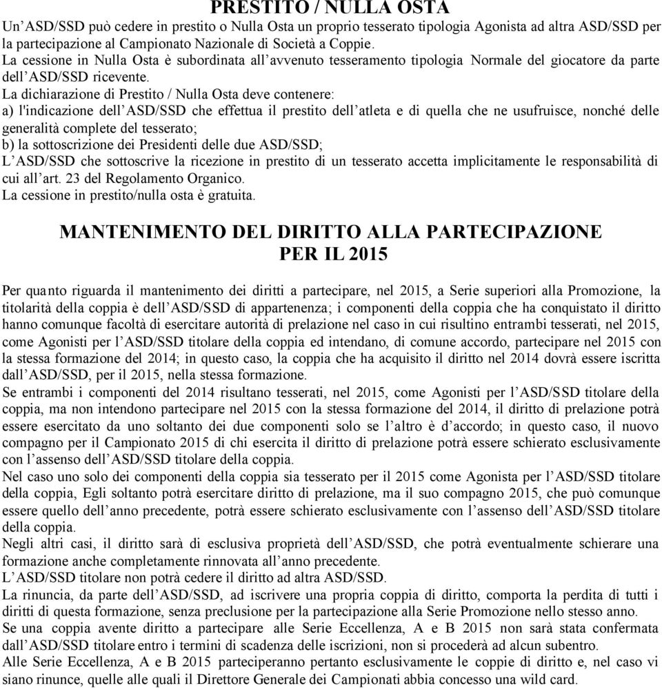 La dichiarazione di Prestito / Nulla Osta deve contenere: a) l'indicazione dell ASD/SSD che effettua il prestito dell atleta e di quella che ne usufruisce, nonché delle generalità complete del