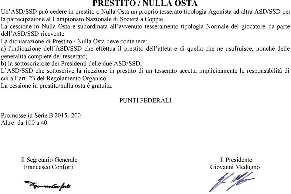 La dichiarazione di Prestito / Nulla Osta deve contenere: a) l'indicazione dell ASD/SSD che effettua il prestito dell atleta e di quella che ne usufruisce, nonché delle generalità complete del