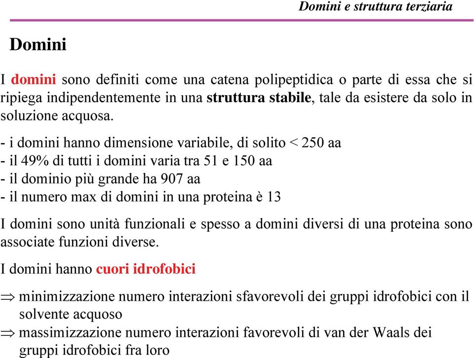 - i domini hanno dimensione variabile, di solito < 250 aa - il 49% di tutti i domini varia tra 51 e 150 aa - il dominio più grande ha 907 aa - il numero max di domini in una