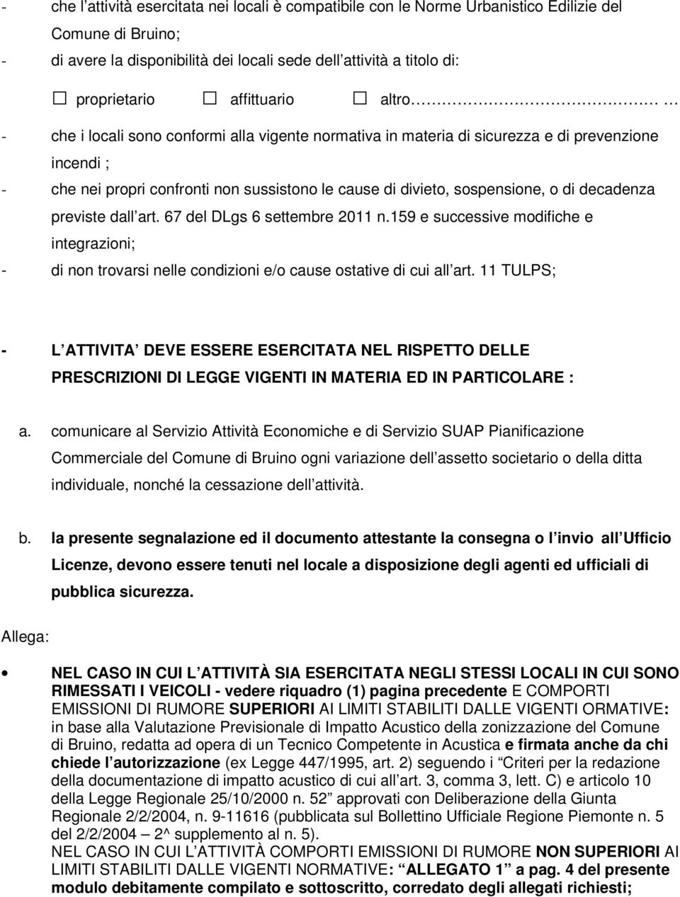 di decadenza previste dall art. 67 del DLgs 6 settembre 2011 n.159 e successive modifiche e integrazioni; - di non trovarsi nelle condizioni e/o cause ostative di cui all art.