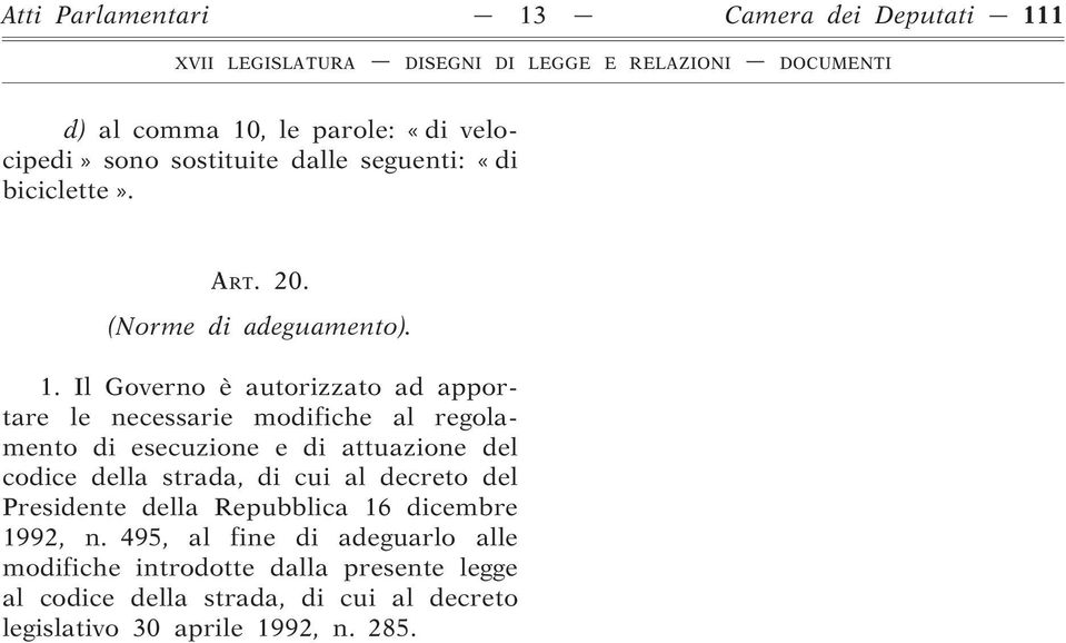 Il Governo è autorizzato ad apportare le necessarie modifiche al regolamento di esecuzione e di attuazione del codice della strada,