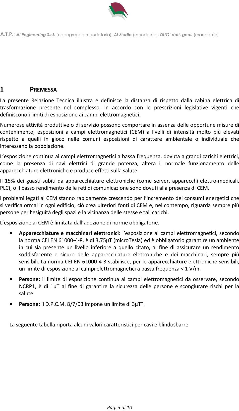 Numerose attività produttive o di servizio possono comportare in assenza delle opportune misure di contenimento, esposizioni a campi elettromagnetici (CEM) a livelli di intensità molto più elevati