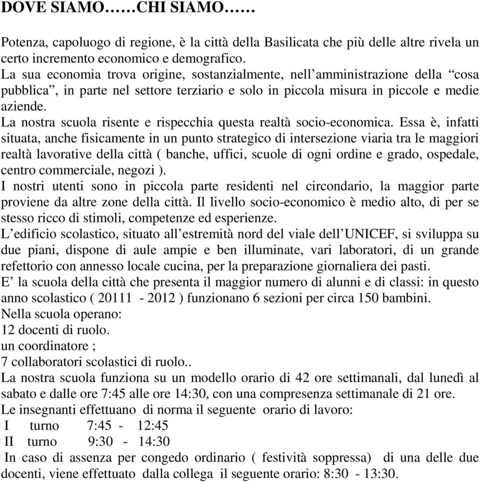 La nostra scuola risente e rispecchia questa realtà socio-economica.