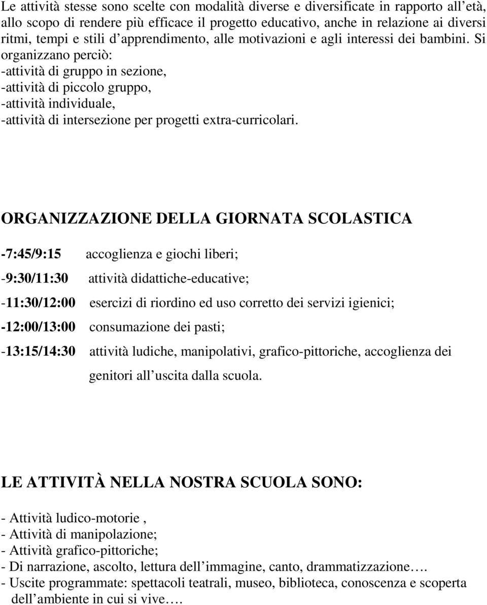 Si organizzano perciò: -attività di gruppo in sezione, -attività di piccolo gruppo, -attività individuale, -attività di intersezione per progetti extra-curricolari.