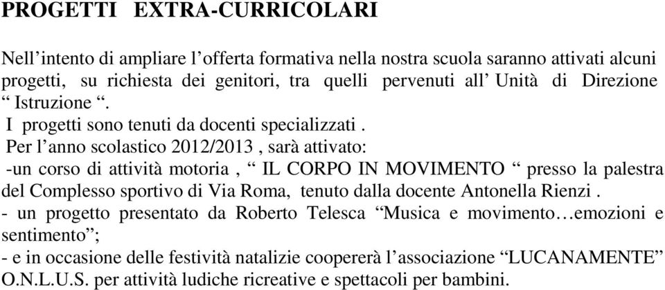 Per l anno scolastico 2012/2013, sarà attivato: -un corso di attività motoria, IL CORPO IN MOVIMENTO presso la palestra del Complesso sportivo di Via Roma, tenuto dalla