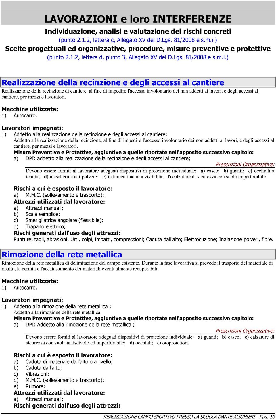 ) Realizzazione della recinzione e degli accessi al cantiere Realizzazione della recinzione di cantiere, al fine di impedire l'accesso involontario dei non addetti ai lavori, e degli accessi al