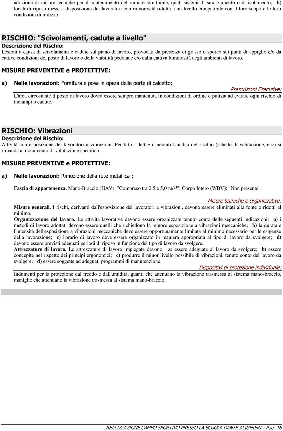 RISCHIO: "Scivolamenti, cadute a livello" Descrizione del Rischio: Lesioni a causa di scivolamenti e cadute sul piano di lavoro, provocati da presenza di grasso o sporco sui punti di appiglio e/o da