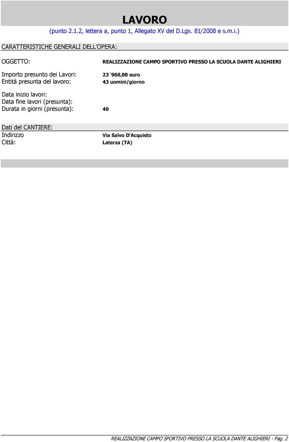 SPORTIVO PRESSO LA SCUOLA DANTE ALIGHIERI 23 960,00 euro 43 uomini/giorno Data inizio lavori: Data fine lavori (presunta):