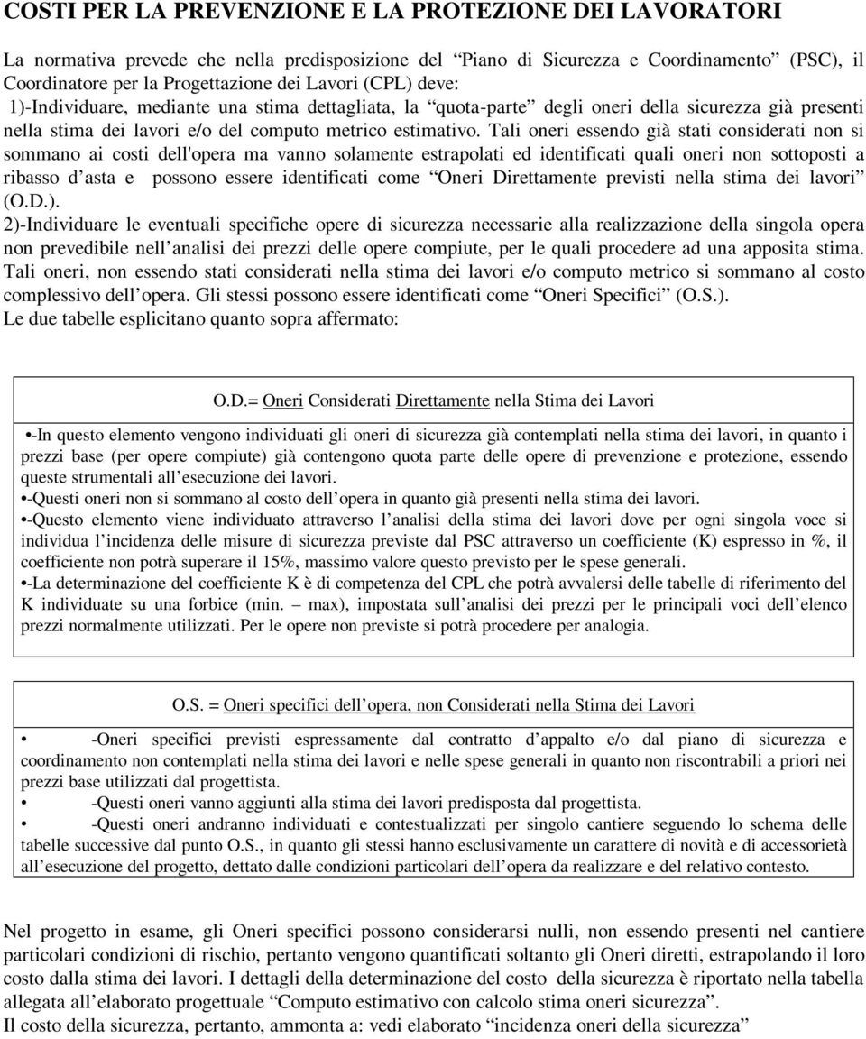 Tali oneri essendo già stati considerati non si sommano ai costi dell'opera ma vanno solamente estrapolati ed identificati quali oneri non sottoposti a ribasso d asta e possono essere identificati