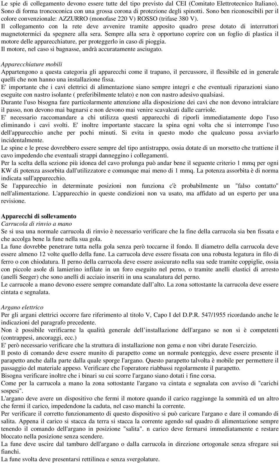 Il collegamento con la rete deve avvenire tramite apposito quadro prese dotato di interruttori magnetotermici da spegnere alla sera.