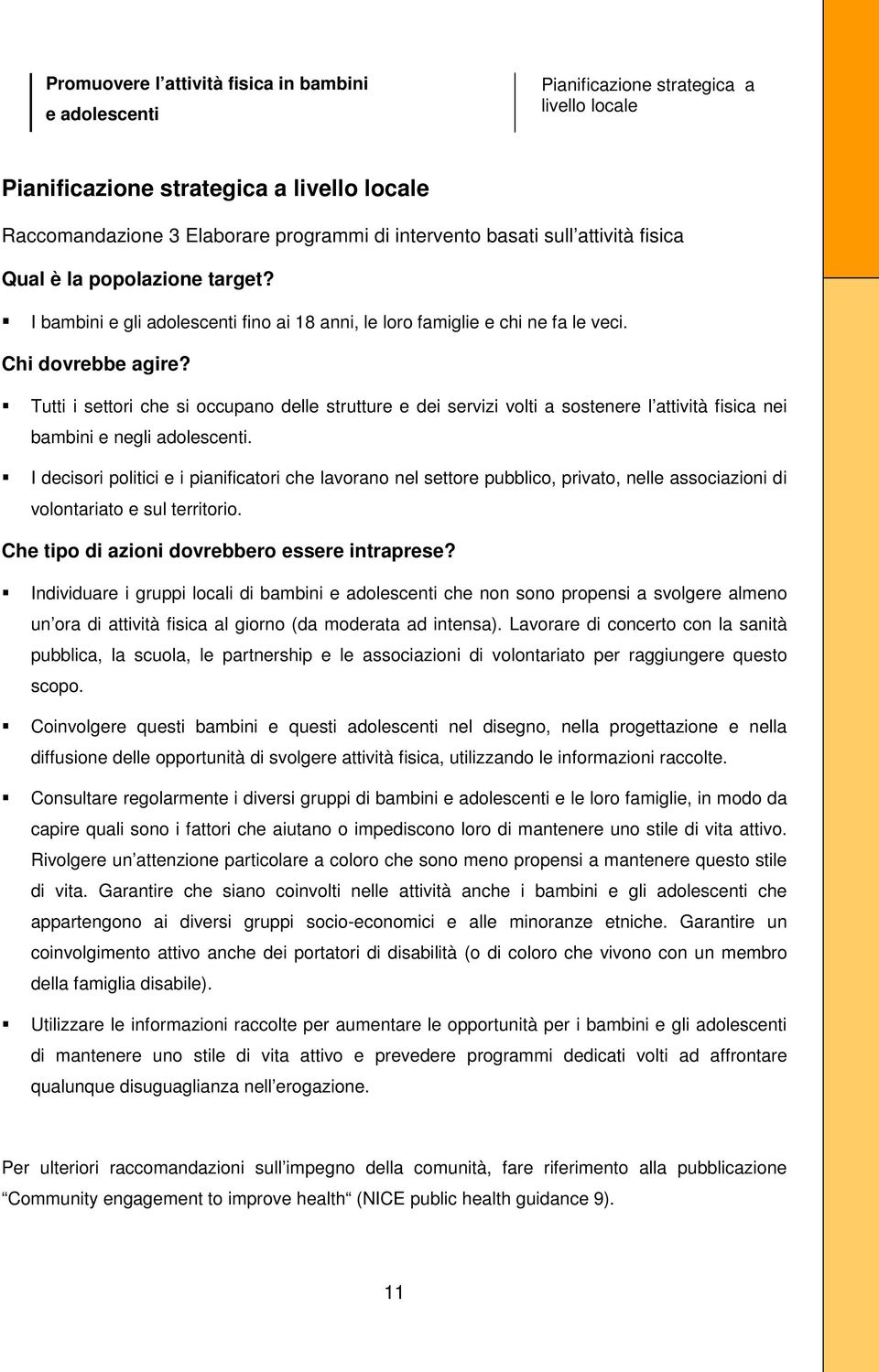 I decisori politici e i pianificatori che lavorano nel settore pubblico, privato, nelle associazioni di volontariato e sul territorio.