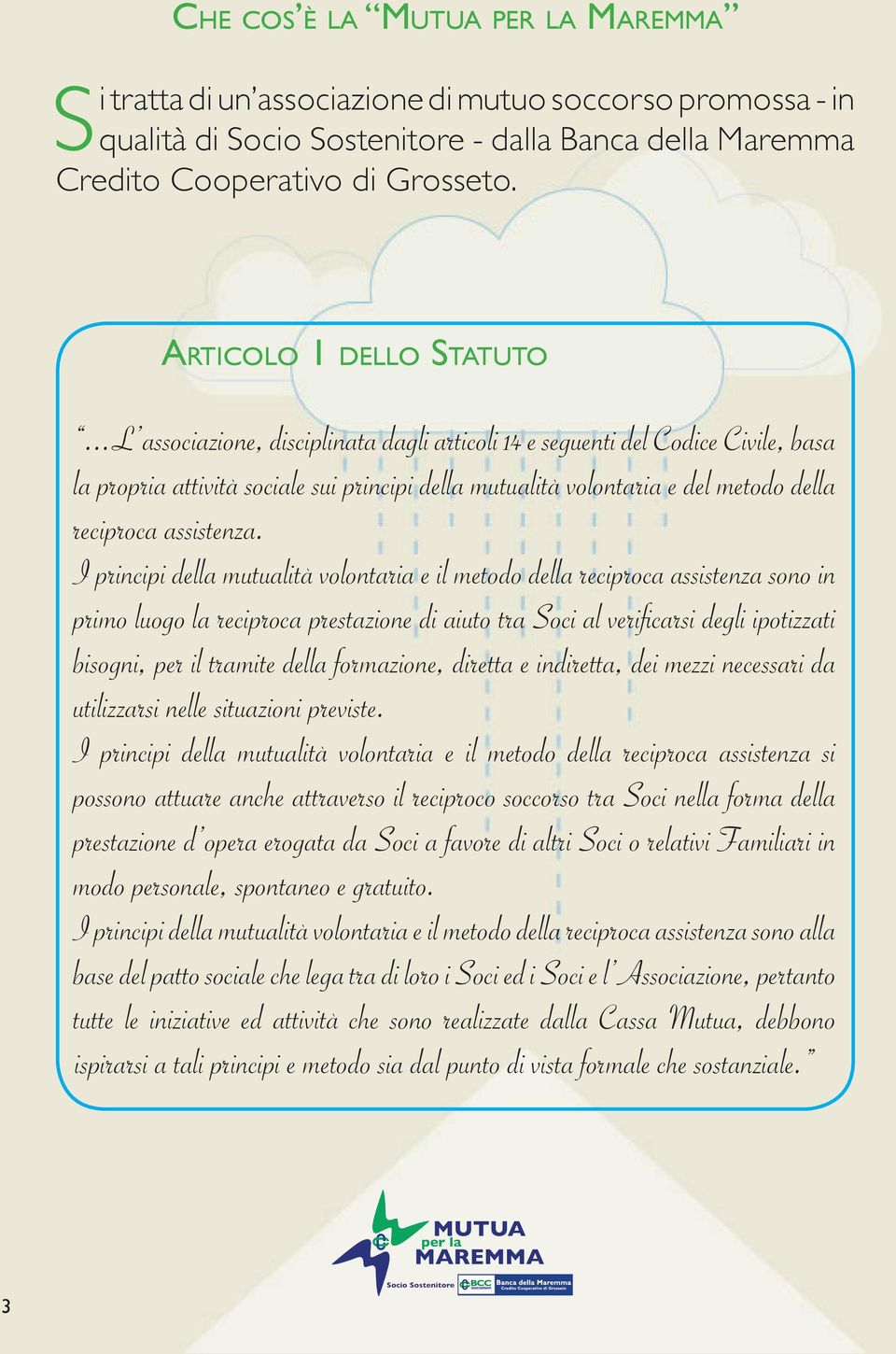 ..L associazione, disciplinata dagli articoli 14 e seguenti del Codice Civile, basa la propria attività sociale sui principi della mutualità volontaria e del metodo della reciproca assistenza.