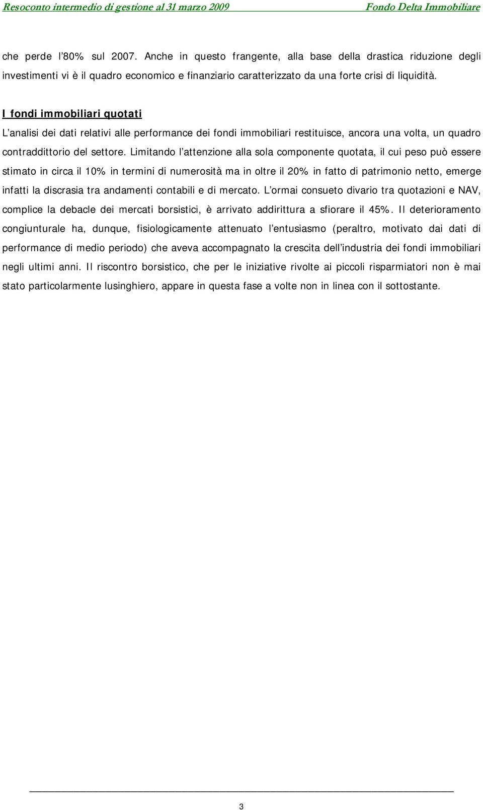 Limitando l attenzione alla sola componente quotata, il cui peso può essere stimato in circa il 10% in termini di numerosità ma in oltre il 20% in fatto di patrimonio netto, emerge infatti la