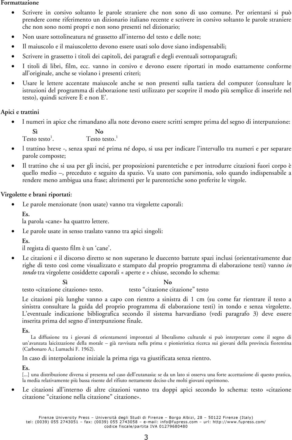 usare sottolineatura né grassetto all interno del testo e delle note; Il maiuscolo e il maiuscoletto devono essere usati solo dove siano indispensabili; Scrivere in grassetto i titoli dei capitoli,