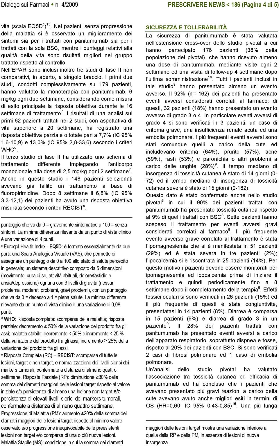 qualità della vita sono risultati migliori nel gruppo trattato rispetto al controllo. Nell EPAR sono inclusi inoltre tre studi di fase II non comparativi, in aperto, a singolo braccio.