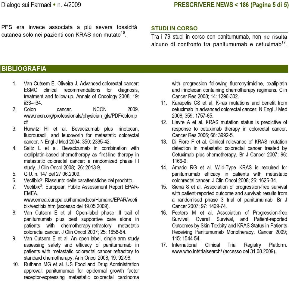 Advanced colorectal cancer: ESMO clinical recommendations for diagnosis, treatment and follow-up. Annals of Oncology 2008; 19: ii33 ii34. 2. Colon cancer. NCCN 2009. www.nccn.