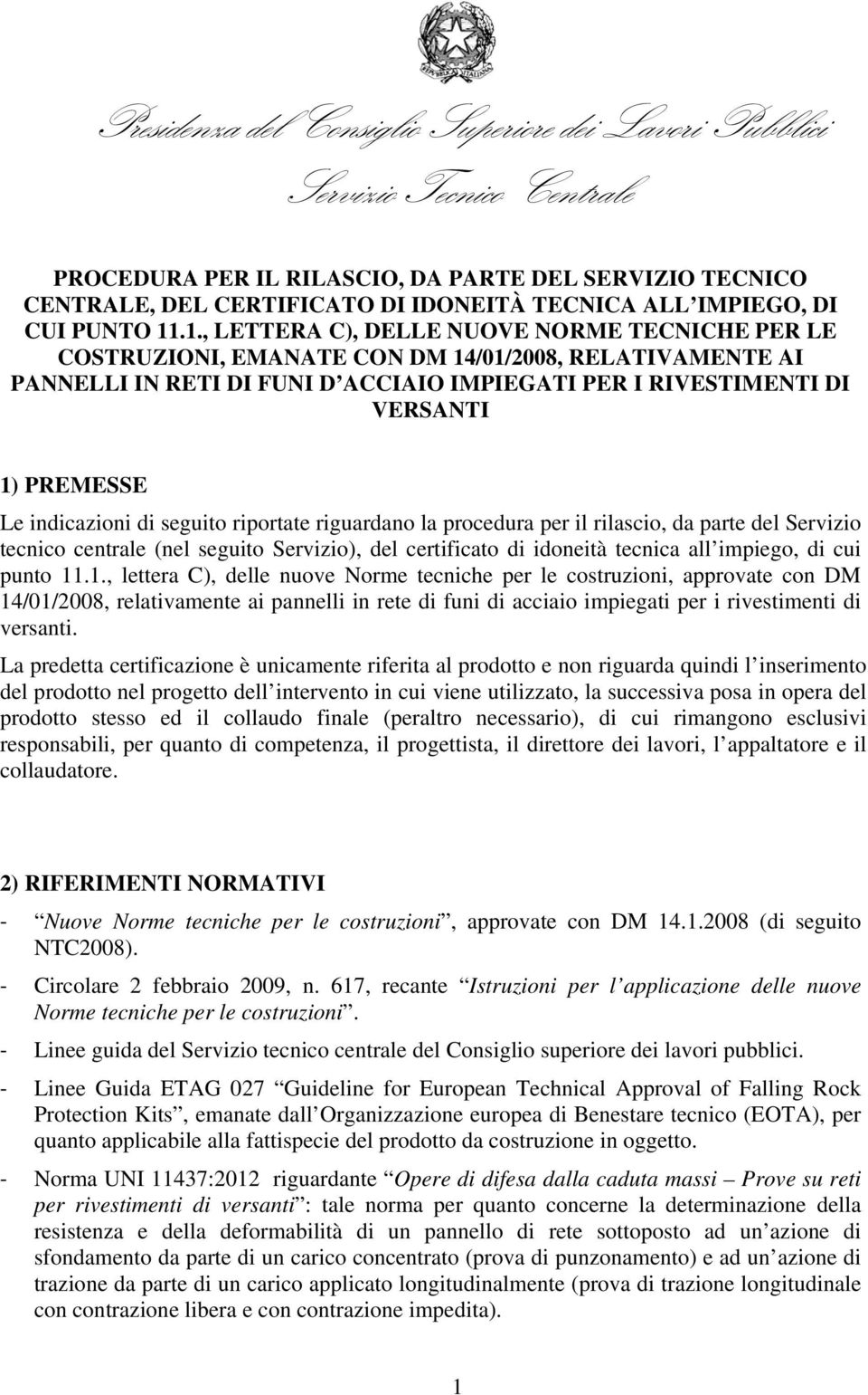 .1., LETTERA C), DELLE NUOVE NORME TECNICHE PER LE COSTRUZIONI, EMANATE CON DM 14/01/2008, RELATIVAMENTE AI PANNELLI IN RETI DI FUNI D ACCIAIO IMPIEGATI PER I RIVESTIMENTI DI VERSANTI 1) PREMESSE Le