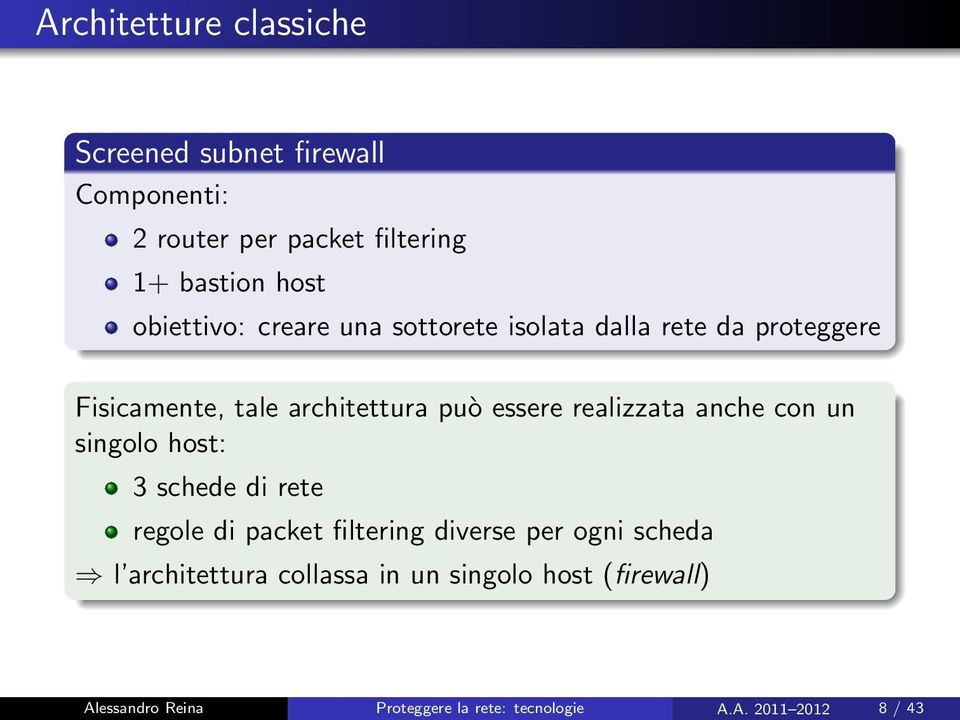 realizzata anche con un singolo host: 3 schede di rete regole di packet filtering diverse per ogni scheda l