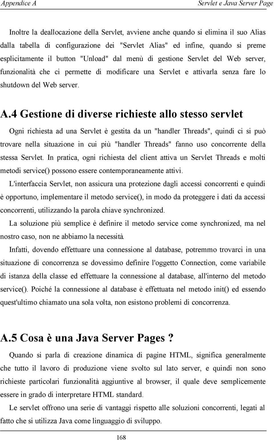 4 Gestione di diverse richieste allo stesso servlet Ogni richiesta ad una Servlet è gestita da un "handler Threads", quindi ci si può trovare nella situazione in cui più "handler Threads" fanno uso