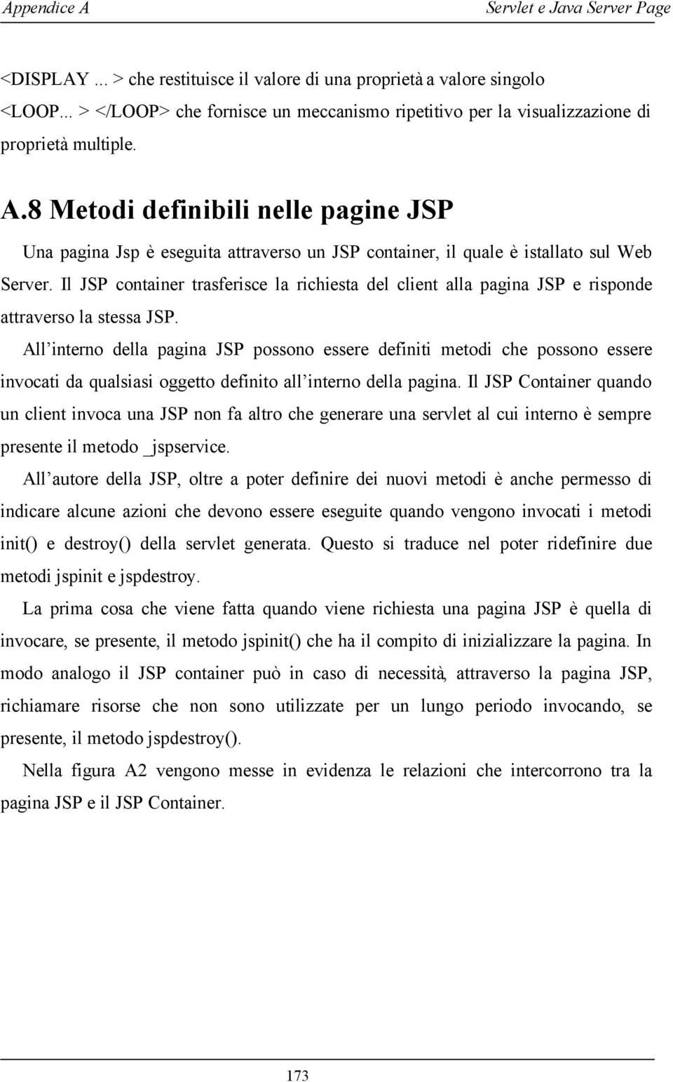 Il JSP container trasferisce la richiesta del client alla pagina JSP e risponde attraverso la stessa JSP.