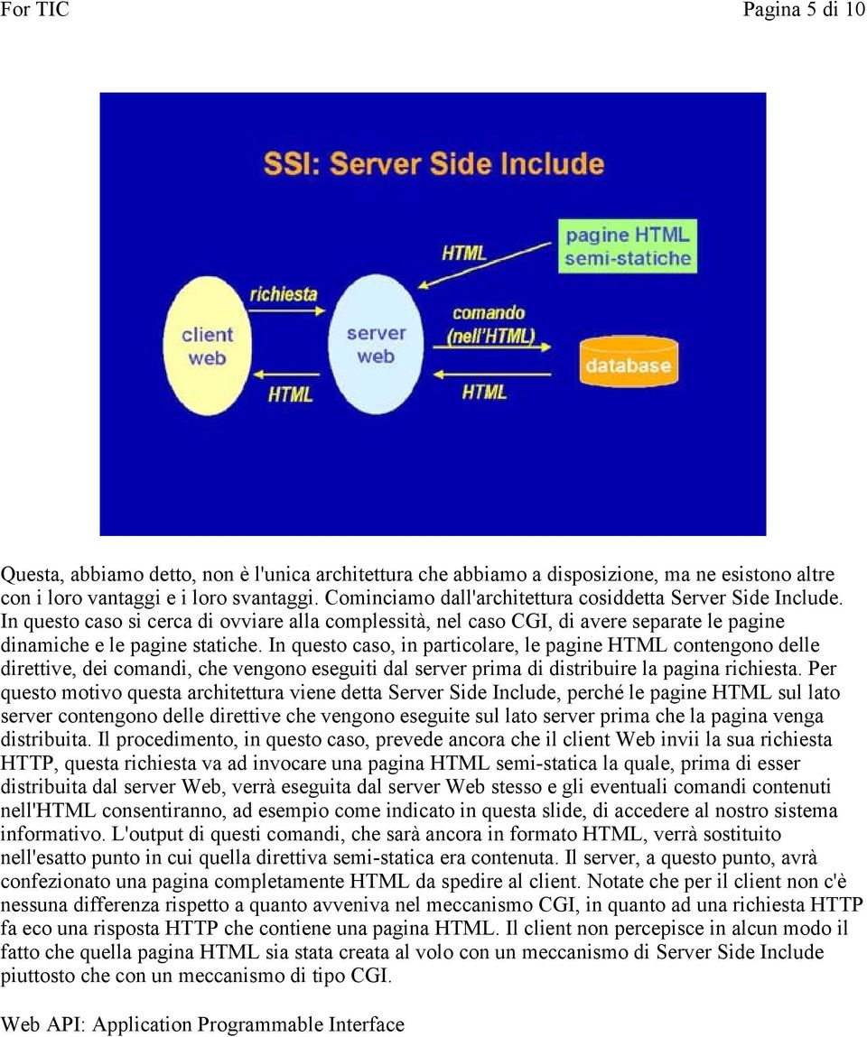 In questo caso, in particolare, le pagine HTML contengono delle direttive, dei comandi, che vengono eseguiti dal server prima di distribuire la pagina richiesta.