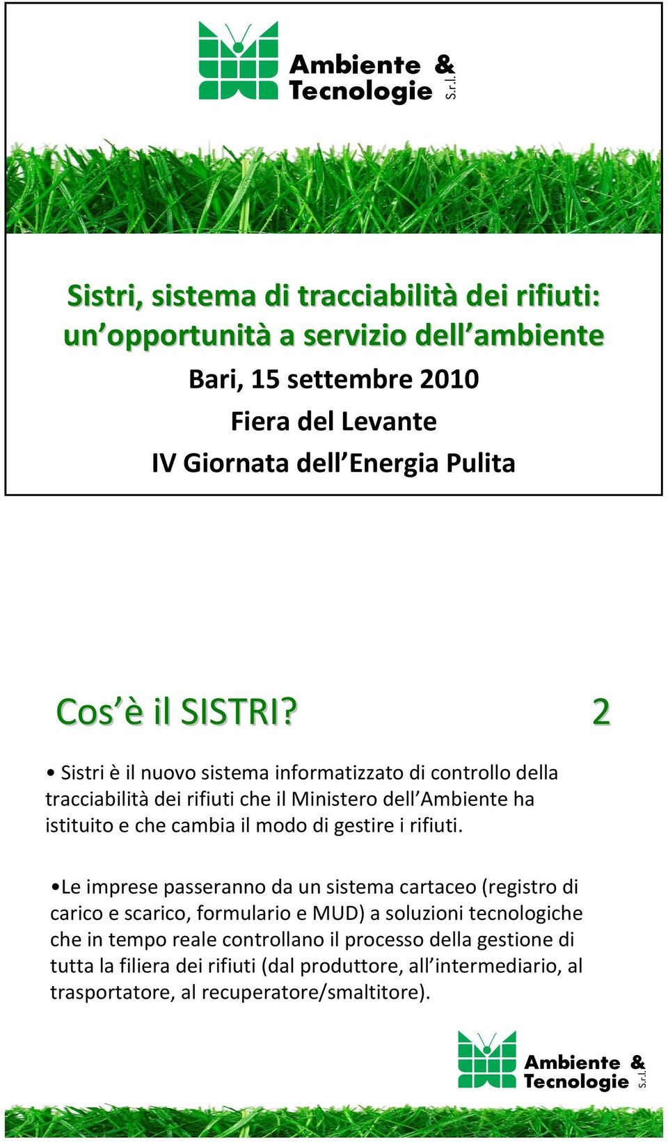 2 Sistri è il nuovo sistema informatizzato di controllo della tracciabilità dei rifiuti che il Ministero dell Ambiente ha istituito e che cambia il modo di