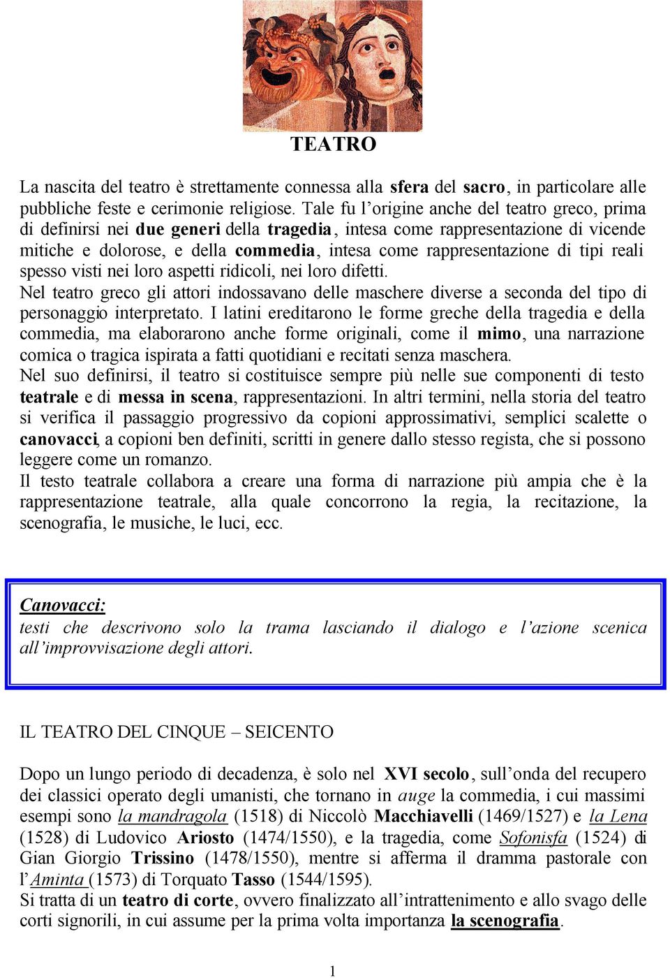 di tipi reali spesso visti nei loro aspetti ridicoli, nei loro difetti. Nel teatro greco gli attori indossavano delle maschere diverse a seconda del tipo di personaggio interpretato.