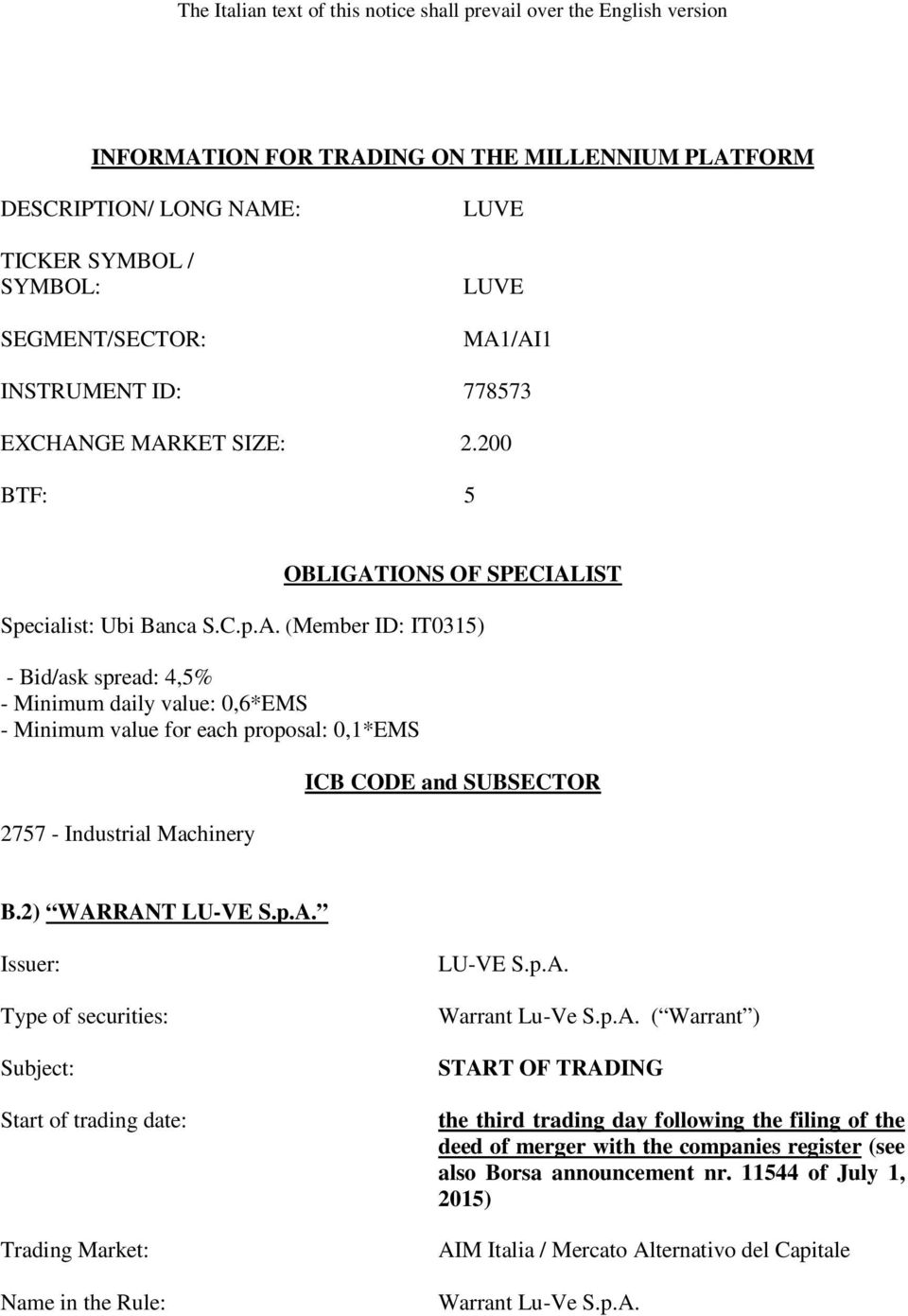 2) WARRANT Issuer: Type of securities: Subject: Start of trading date: Trading Market: Name in the Rule: Warrant Lu-Ve S.p.A. ( Warrant ) START OF TRADING the third trading day following the filing of the deed of merger with the companies register (see also Borsa announcement nr.