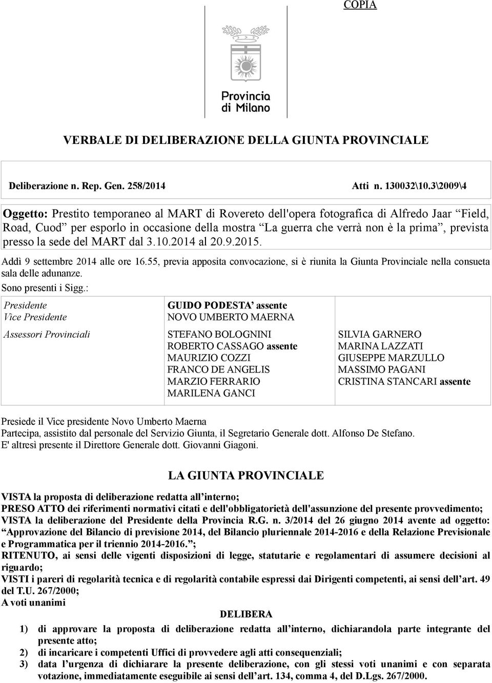 presso la sede del MART dal 3.10.2014 al 20.9.2015. Addì 9 settembre 2014 alle ore 16.55, previa apposita convocazione, si è riunita la Giunta Provinciale nella consueta sala delle adunanze.