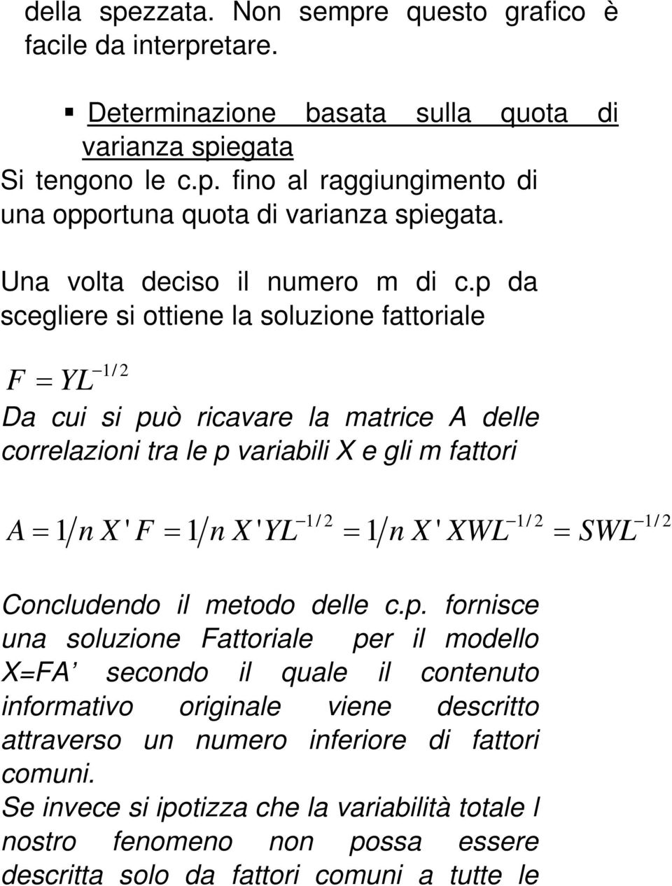 p da scegliere si ottiene la soluzione fattoriale F = YL 1/ 2 Da cui si può ricavare la matrice A delle correlazioni tra le p variabili X e gli m fattori A 1/ 2 1/ 2 1/ 2 = 1 n X ' F = 1 n X ' YL =