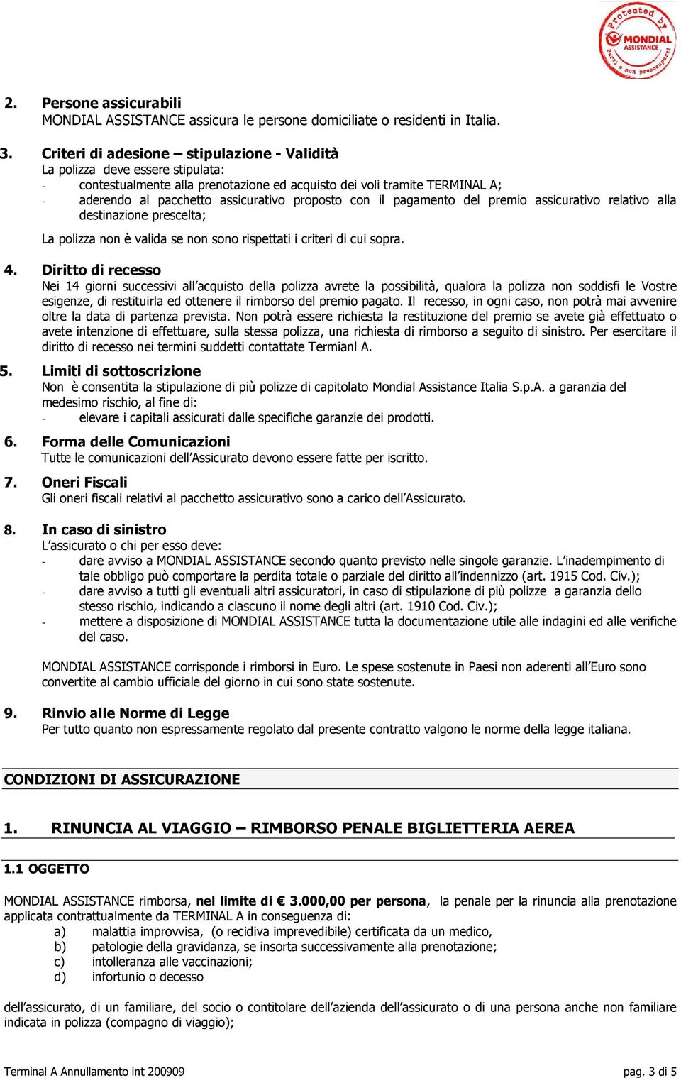 proposto con il pagamento del premio assicurativo relativo alla destinazione prescelta; La polizza non è valida se non sono rispettati i criteri di cui sopra. 4.