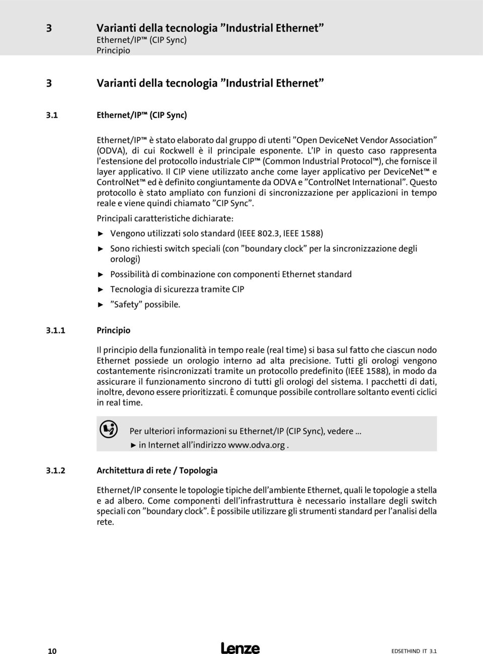 L IP in questo caso rappresenta l estensione del protocollo industriale CIP (Common Industrial Protocol ), che fornisce il layer applicativo.