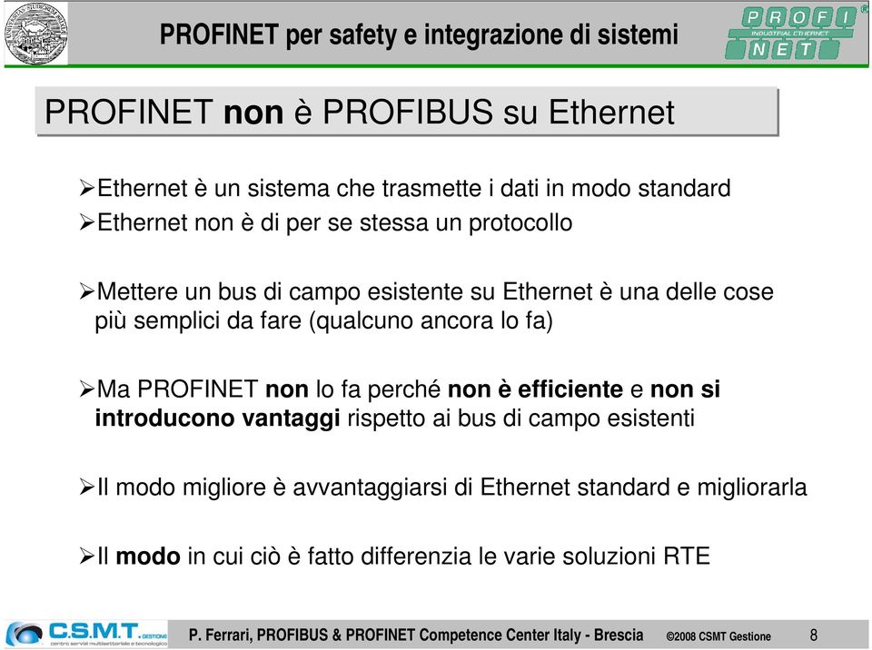 efficiente e non si introducono vantaggi rispetto ai bus di campo esistenti Il modo migliore è avvantaggiarsi di Ethernet standard e migliorarla