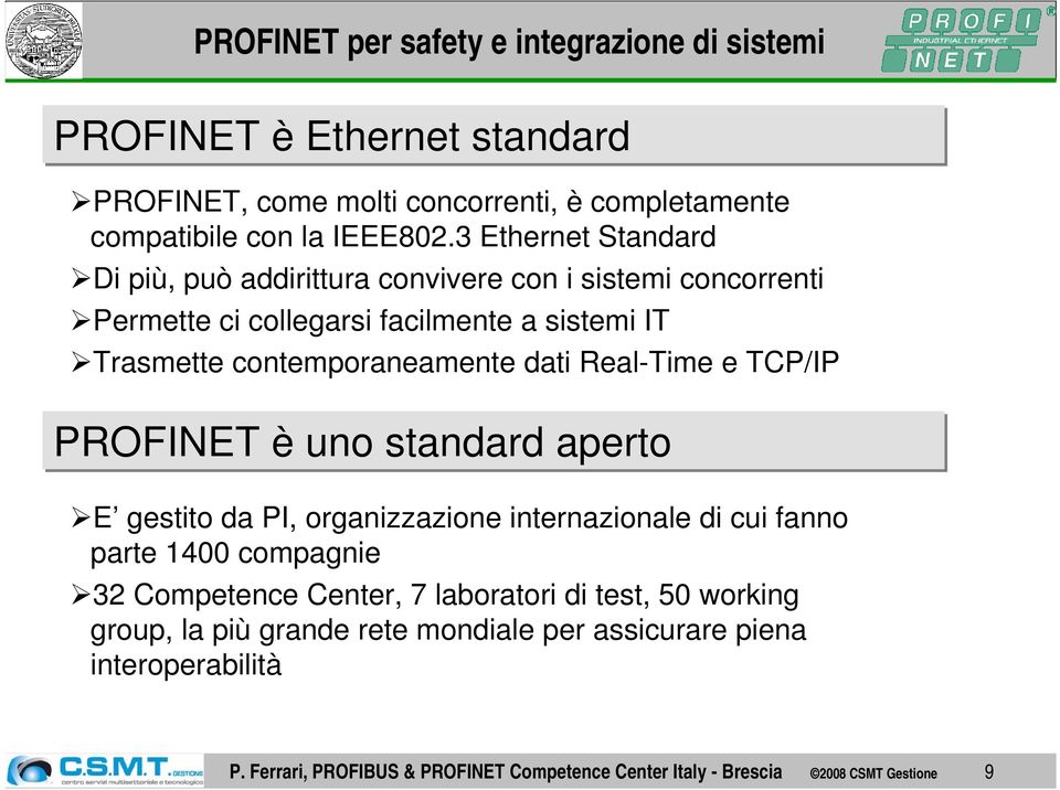 contemporaneamente dati Real-Time e TCP/IP PROFINET è uno standard aperto E gestito da PI, organizzazione internazionale di cui fanno parte 1400