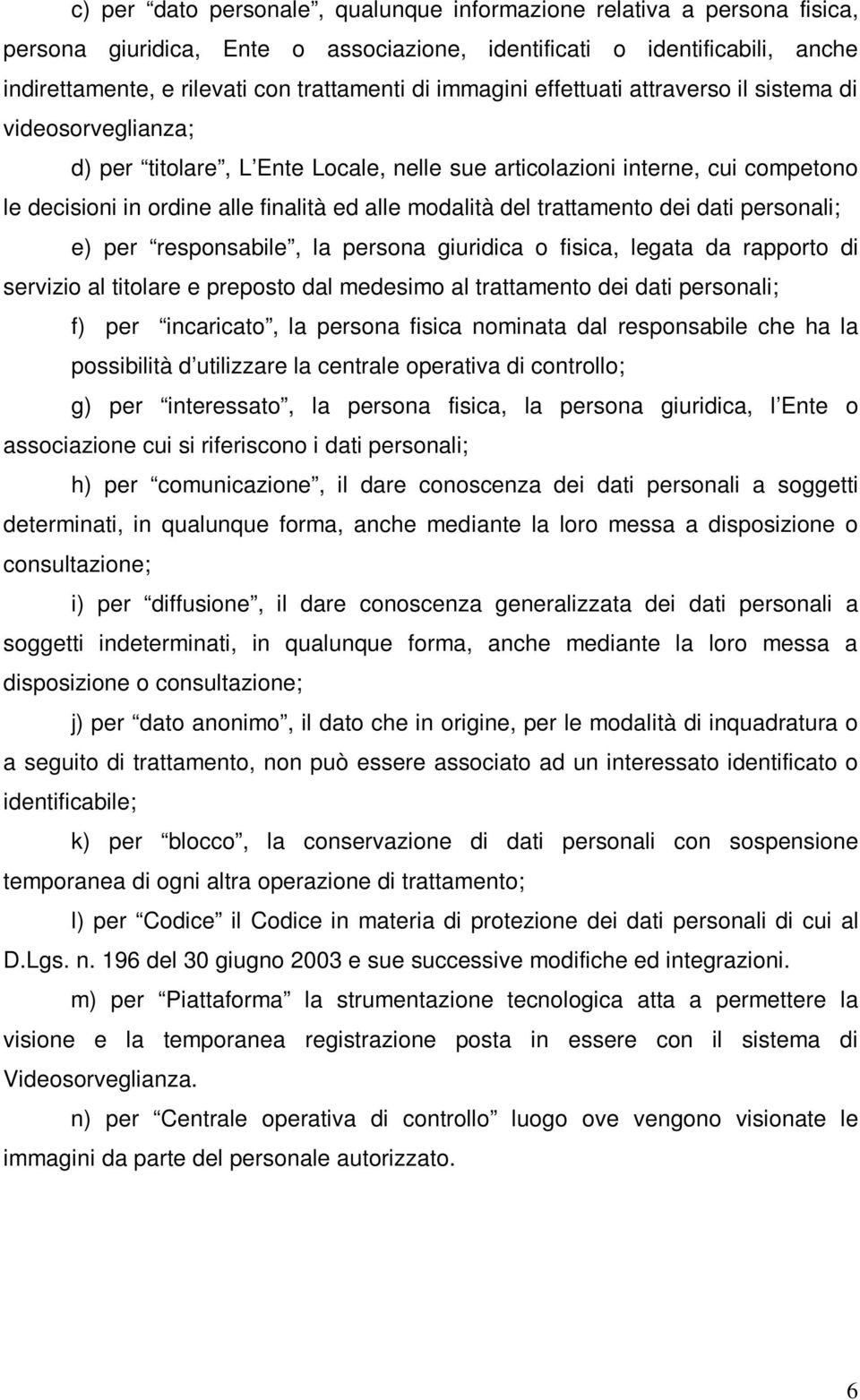 del trattamento dei dati personali; e) per responsabile, la persona giuridica o fisica, legata da rapporto di servizio al titolare e preposto dal medesimo al trattamento dei dati personali; f) per