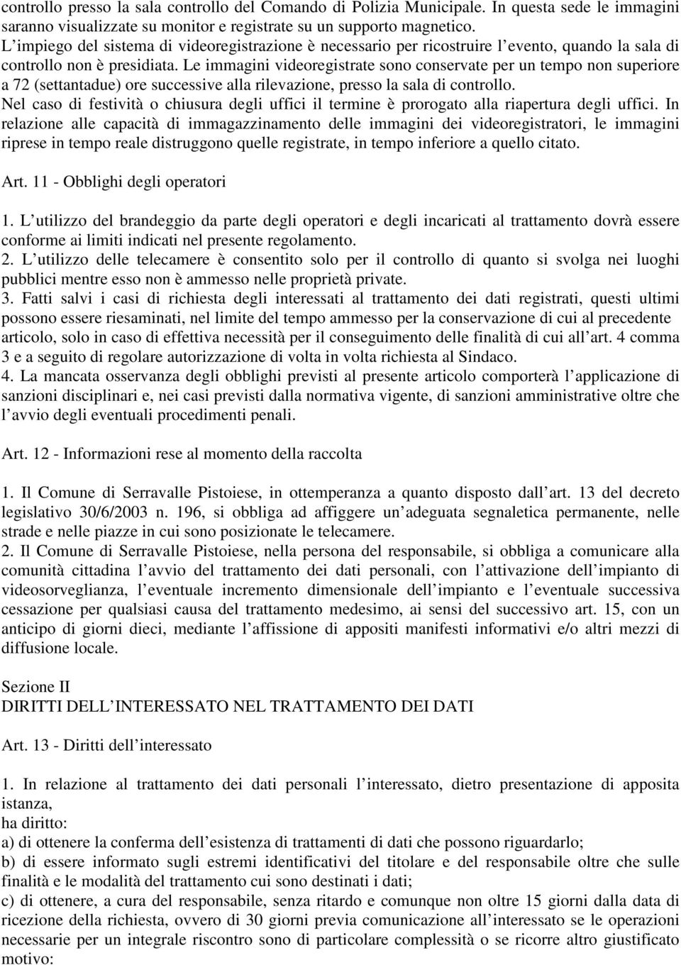 Le immagini videoregistrate sono conservate per un tempo non superiore a 72 (settantadue) ore successive alla rilevazione, presso la sala di controllo.