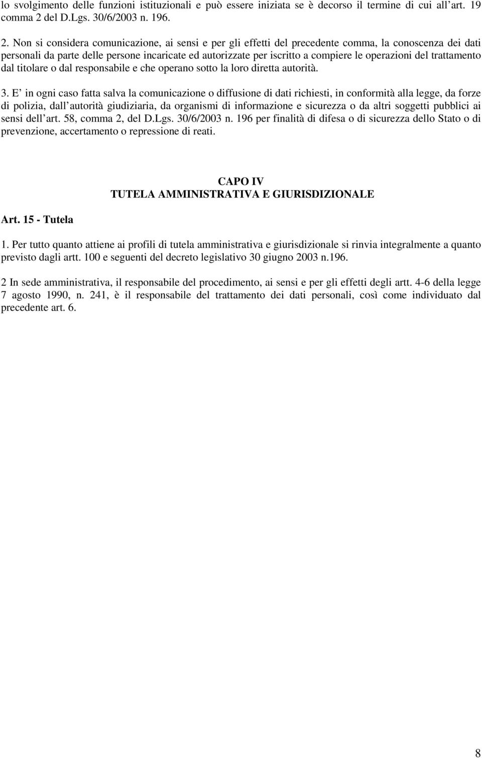 Non si considera comunicazione, ai sensi e per gli effetti del precedente comma, la conoscenza dei dati personali da parte delle persone incaricate ed autorizzate per iscritto a compiere le