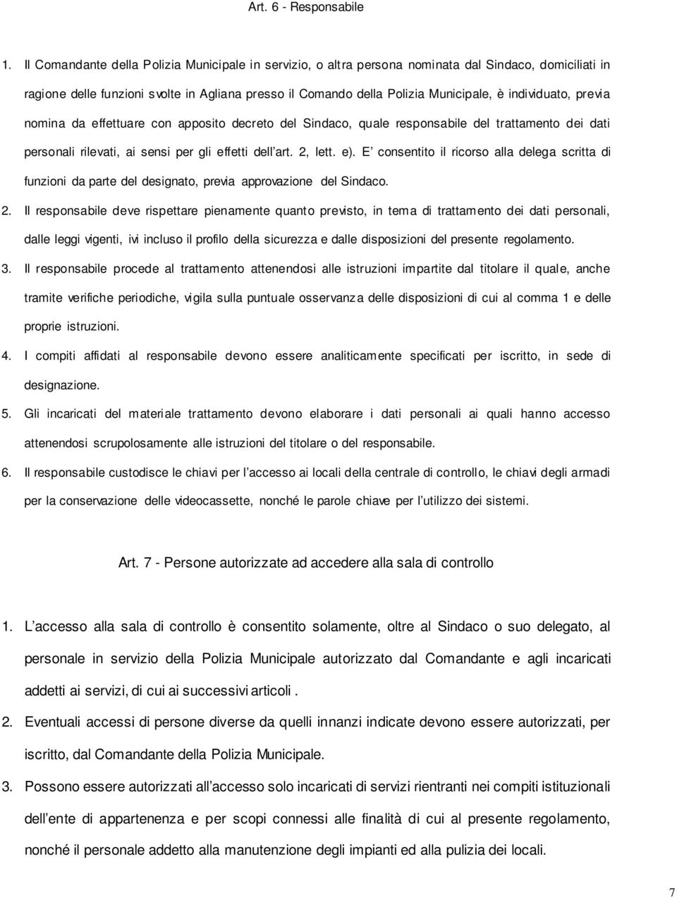 individuato, previa nomina da effettuare con apposito decreto del Sindaco, quale responsabile del trattamento dei dati personali rilevati, ai sensi per gli effetti dell art. 2, lett. e).