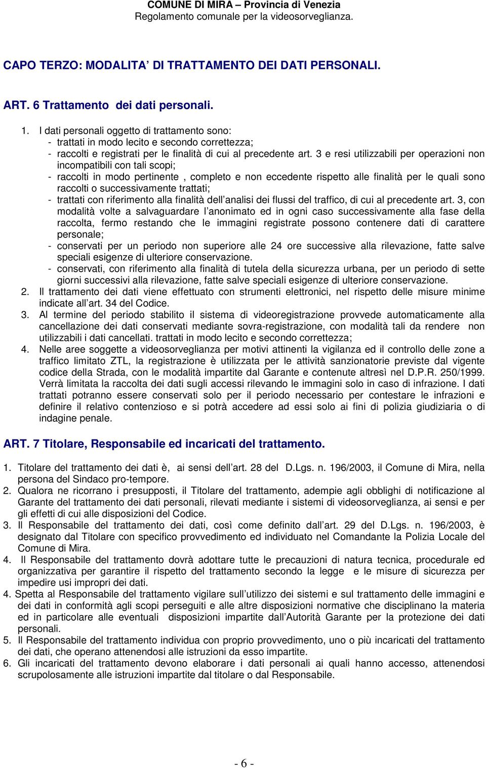 3 e resi utilizzabili per operazioni non incompatibili con tali scopi; - raccolti in modo pertinente, completo e non eccedente rispetto alle finalità per le quali sono raccolti o successivamente