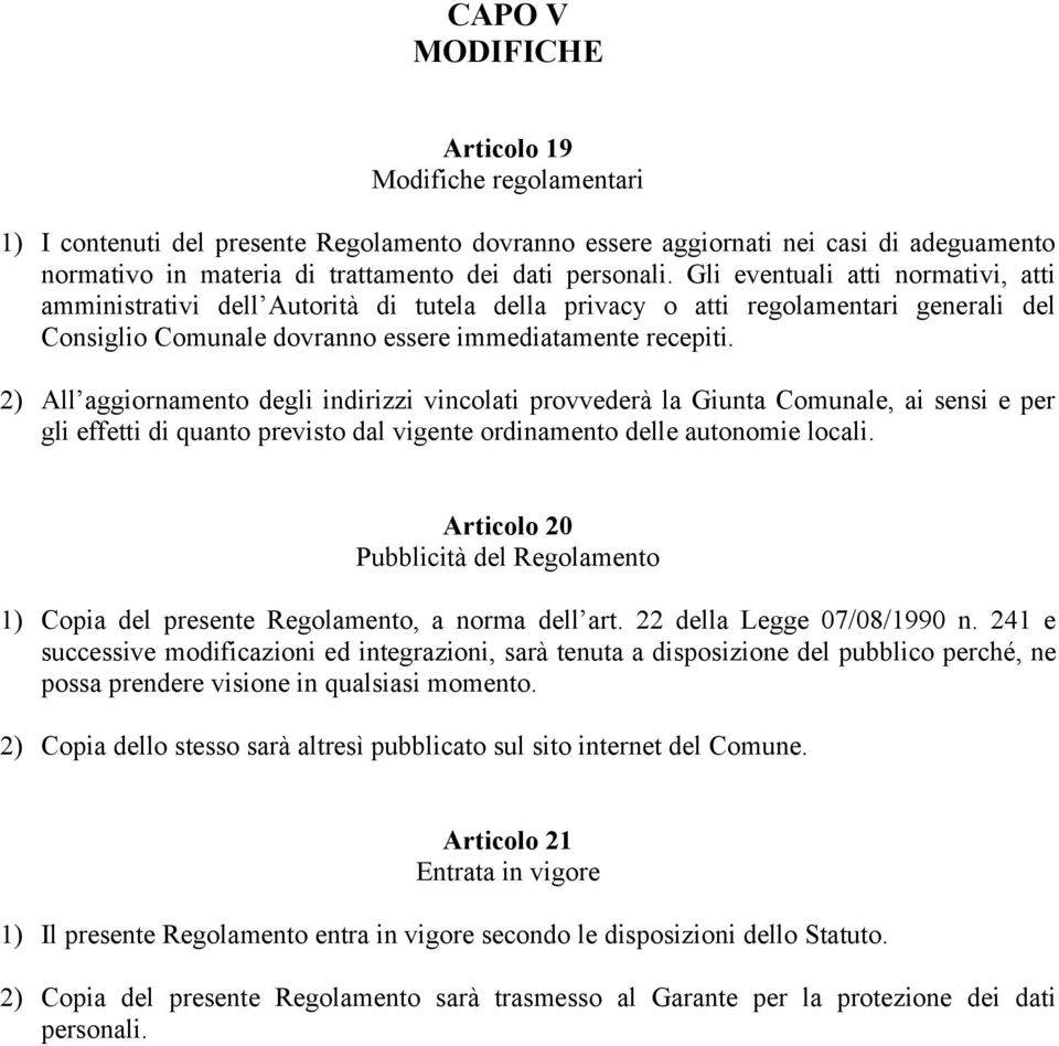 2) All aggiornamento degli indirizzi vincolati provvederà la Giunta Comunale, ai sensi e per gli effetti di quanto previsto dal vigente ordinamento delle autonomie locali.