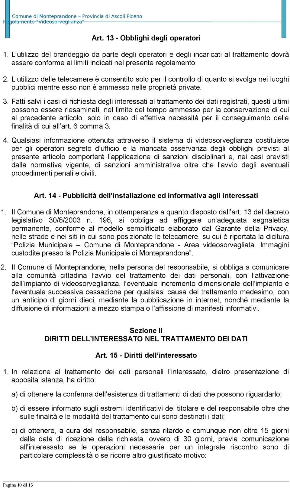 Fatti salvi i casi di richiesta degli interessati al trattamento dei dati registrati, questi ultimi possono essere riesaminati, nel limite del tempo ammesso per la conservazione di cui al precedente