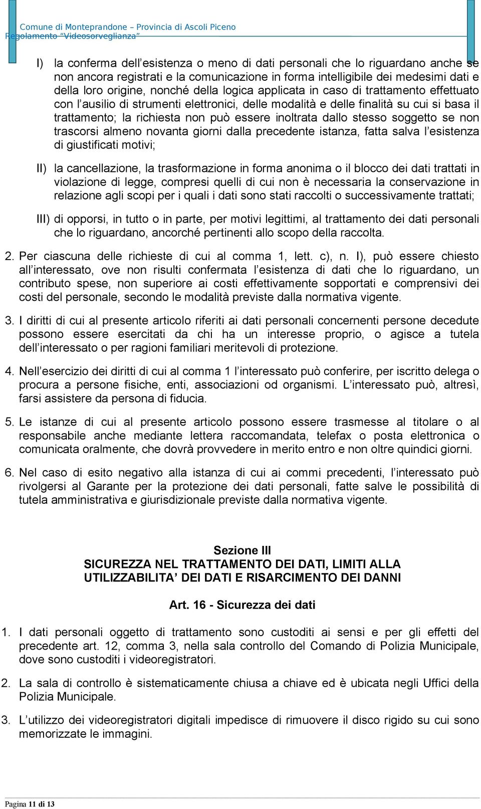 stesso soggetto se non trascorsi almeno novanta giorni dalla precedente istanza, fatta salva l esistenza di giustificati motivi; II) la cancellazione, la trasformazione in forma anonima o il blocco