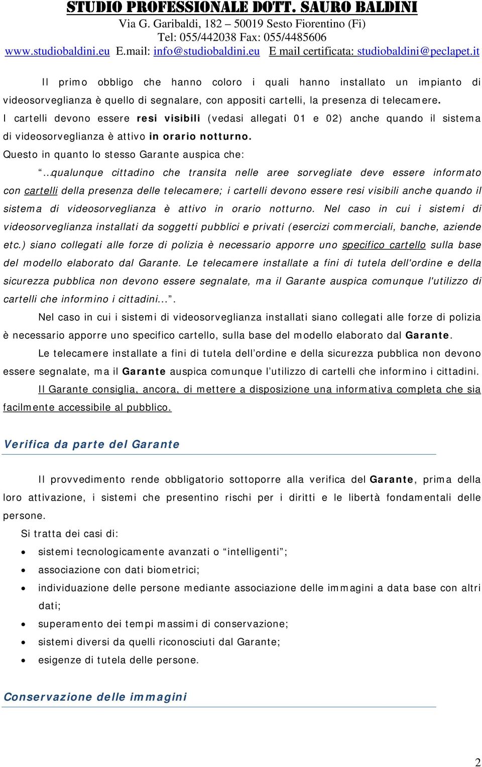 Questo in quanto lo stesso Garante auspica che: qualunque cittadino che transita nelle aree sorvegliate deve essere informato con cartelli della presenza delle telecamere; i cartelli devono essere