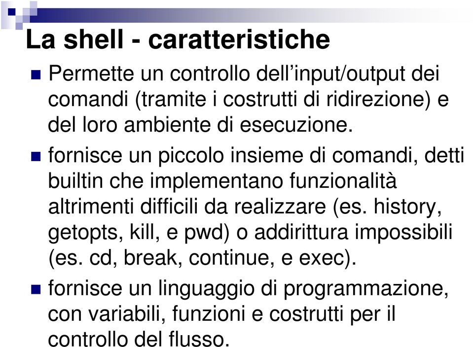 fornisce un piccolo insieme di comandi, detti builtin che implementano funzionalità altrimenti difficili da realizzare