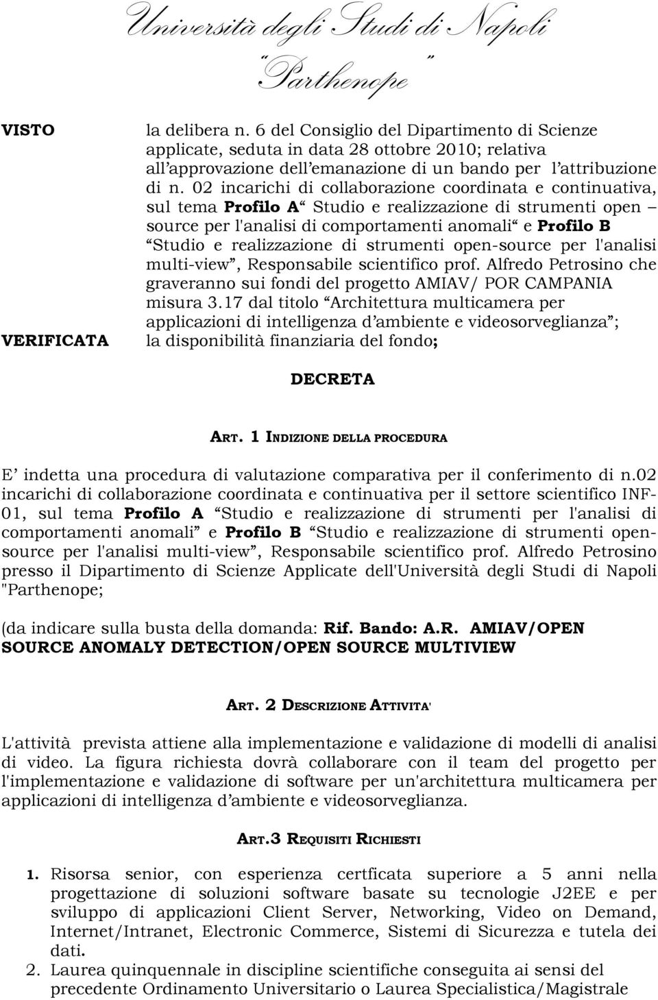 di strumenti open-source per l'analisi multi-view, Responsabile scientifico prof. Alfredo Petrosino che graveranno sui fondi del progetto AMIAV/ POR CAMPANIA misura 3.