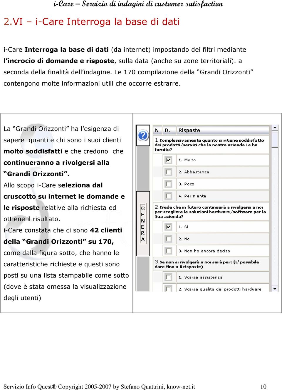 La Grandi Orizzonti ha l esigenza di sapere quanti e chi sono i suoi clienti molto soddisfatti e che credono che continueranno a rivolgersi alla Grandi Orizzonti.